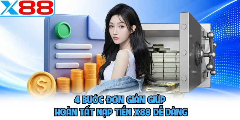 4 bước đơn giản giúp hoàn tất nạp tiền X88 dễ dàng 
