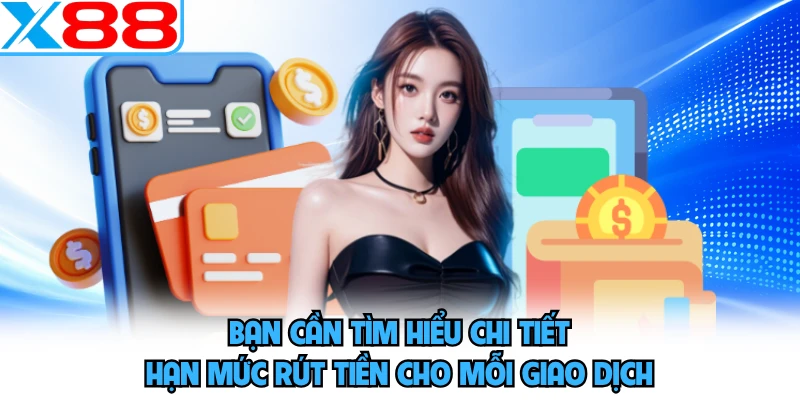 Bạn cần tìm hiểu chi tiết hạn mức rút tiền cho mỗi giao dịch