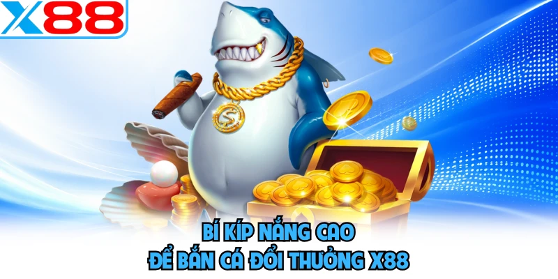 Bí kíp nắng cao để bắn cá đổi thưởng X88