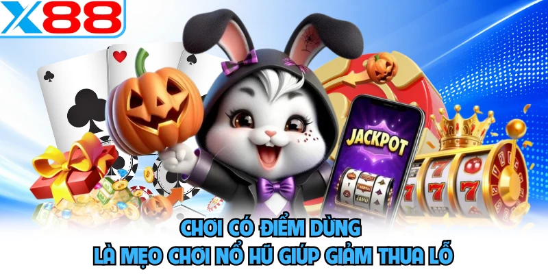 Chơi có điểm dừng là mẹo chơi nổ hũ giúp giảm thua lỗ