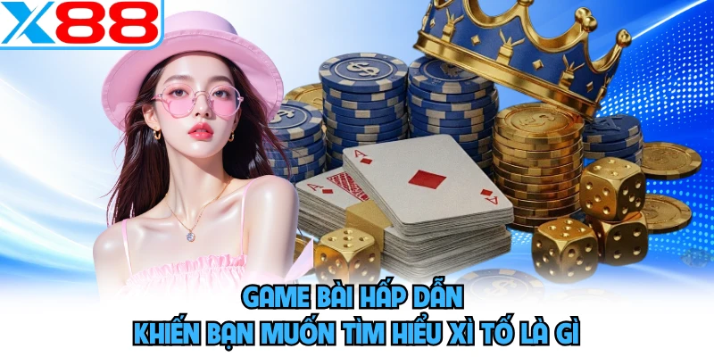 Game bài hấp dẫn khiến bạn muốn tìm hiểu xì tố là gì