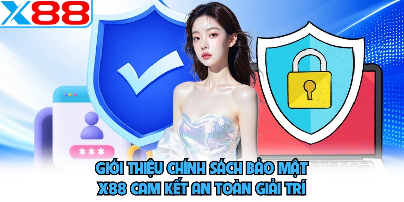 Giới thiệu chính sách bảo mật X88 cam kết an toàn giải trí