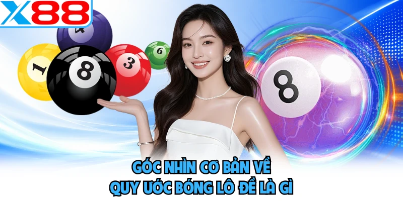 Góc nhìn cơ bản về quy ước bóng lô đề là gì