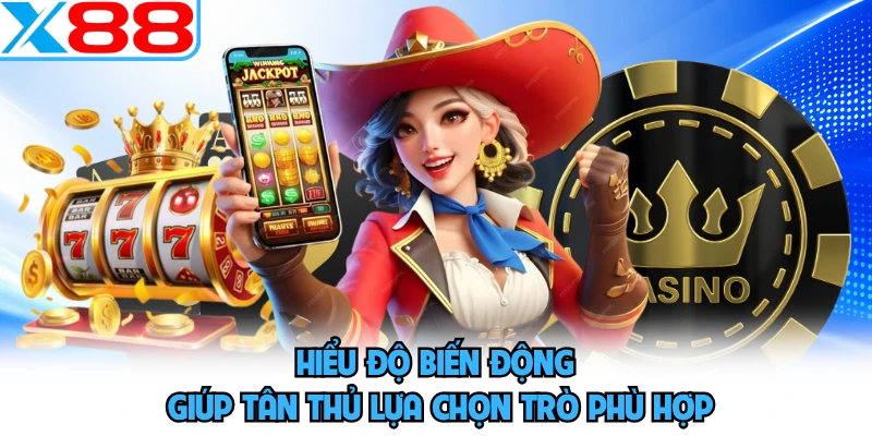 Hiểu độ biến động giúp tân thủ lựa chọn trò phù hợp