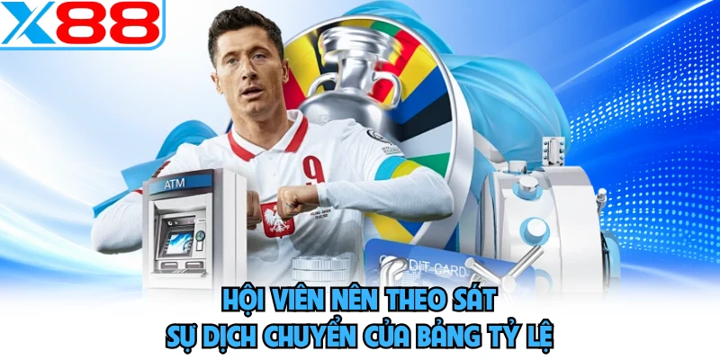 Hội viên nên theo sát sự dịch chuyển của bảng tỷ lệ