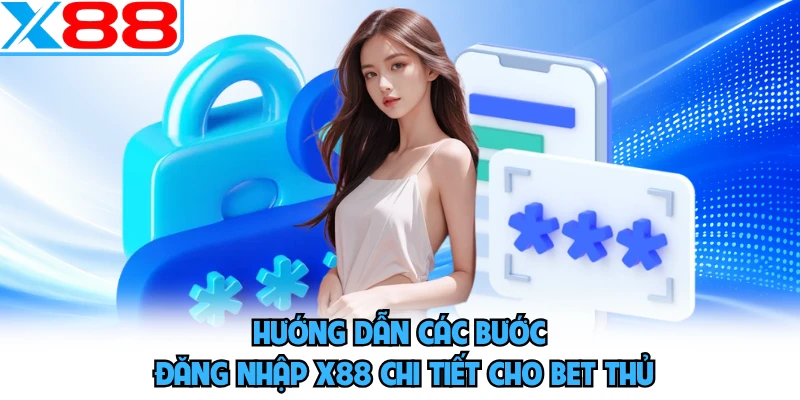 Hướng dẫn các bước đăng nhập X88 chi tiết cho bet thủ