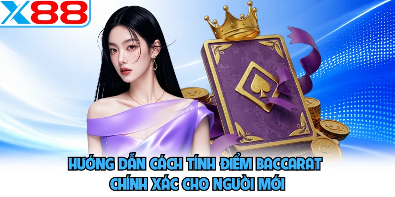 Hướng dẫn cách tính điểm baccarat chính xác cho người mới
