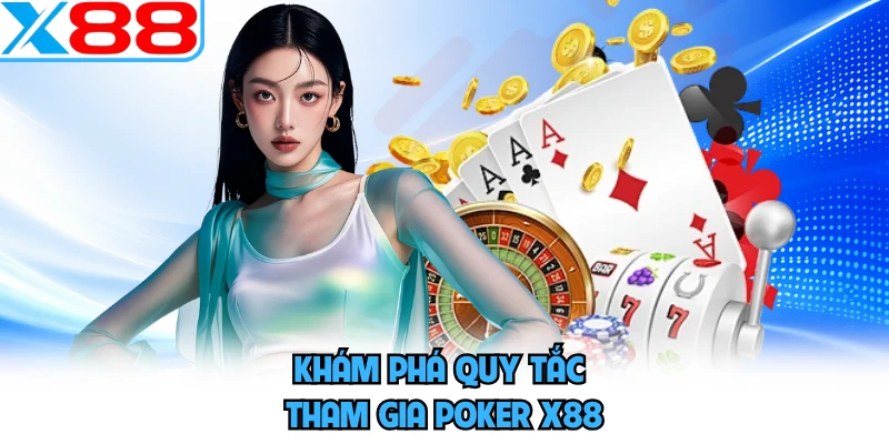 Khám phá quy tắc tham gia poker X88