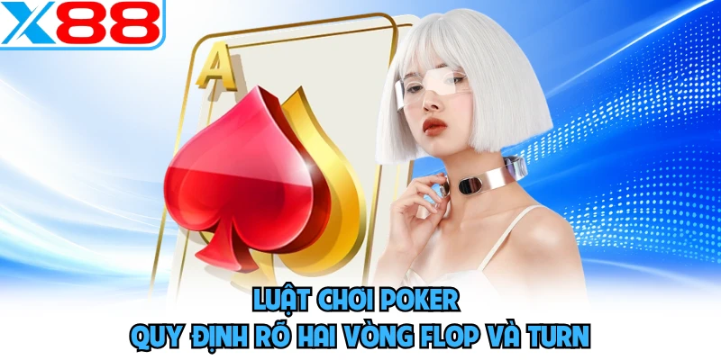 Luật chơi Poker quy định rõ hai vòng Flop và Turn