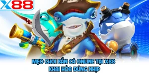 Mẹo Chơi Bắn Cá Online Tại X88 - Khai Hỏa Đúng Nhịp