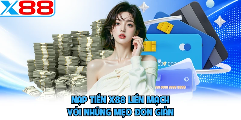 Nạp tiền X88 liền mạch với những mẹo đơn giản 