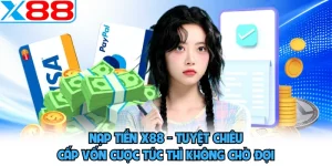 Nạp Tiền X88 - Tuyệt Chiêu Cấp Vốn Cược Tức Thì Không Chờ Đợi