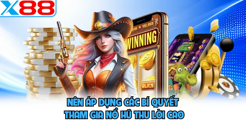 Nên áp dụng các bí quyết tham gia nổ hũ thu lời cao