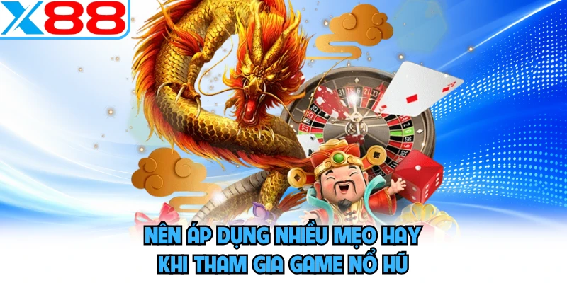 Nên áp dụng nhiều mẹo hay khi tham gia game nổ hũ