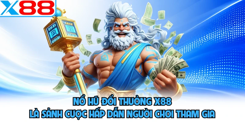 Nổ hũ đổi thưởng X88 là sảnh cược hấp dẫn người chơi tham gia