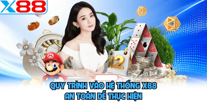 Quy trình vào hệ thống X88 an toàn dễ thực hiện