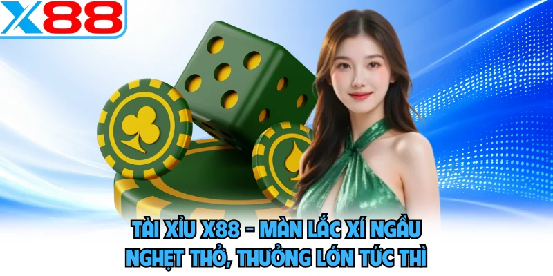 Tài Xỉu X88 - Màn Lắc Xí Ngầu Nghẹt Thở, Thưởng Lớn Tức Thì
