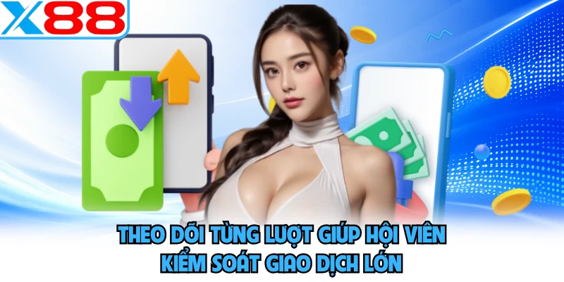 Theo dõi từng lượt giúp hội viên kiểm soát giao dịch lớn