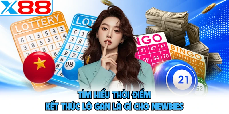 Tìm hiểu thời điểm kết thúc lô gan là gì cho newbies