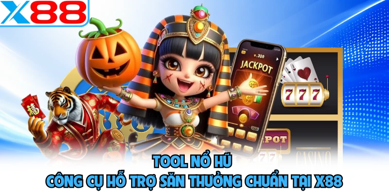 Tool Nổ Hũ - Công Cụ Hỗ Trợ Săn Thưởng Chuẩn Tại X88