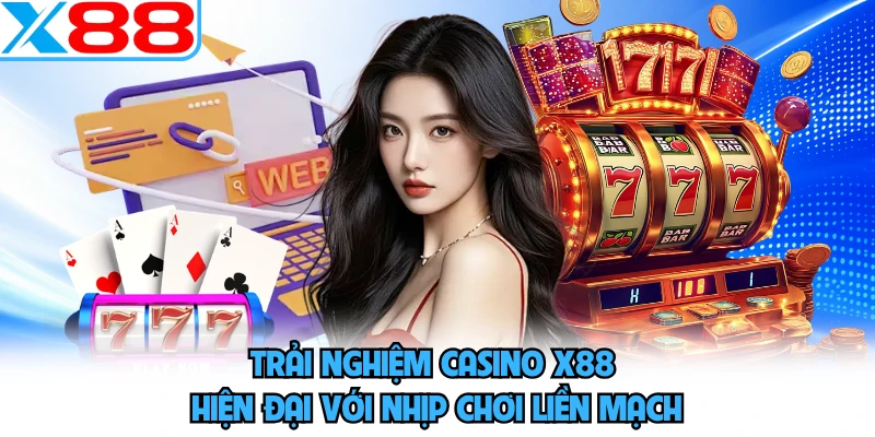 Trải nghiệm casino X88 hiện đại với nhịp chơi liền mạch