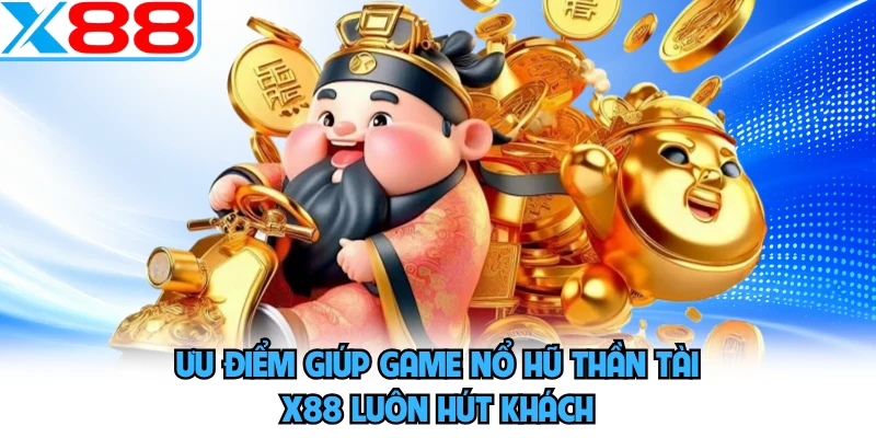 Ưu điểm giúp game nổ hũ Thần Tài X88 luôn hút khách