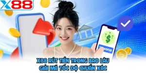 X88 Rút Tiền Trong Bao Lâu - Giải Mã Tốc Độ Chuẩn Xác