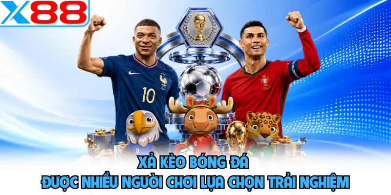 Xả kèo bóng đá được nhiều người chơi lựa chọn trải nghiệm