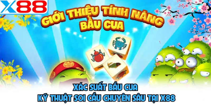 Xác Suất Bầu Cua - Kỹ Thuật Soi Cầu Chuyên Sâu Tại X88